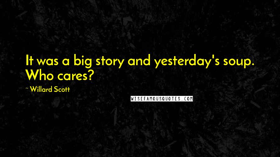 Willard Scott Quotes: It was a big story and yesterday's soup. Who cares?