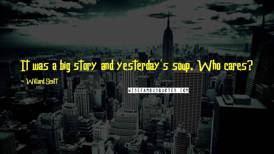 Willard Scott Quotes: It was a big story and yesterday's soup. Who cares?