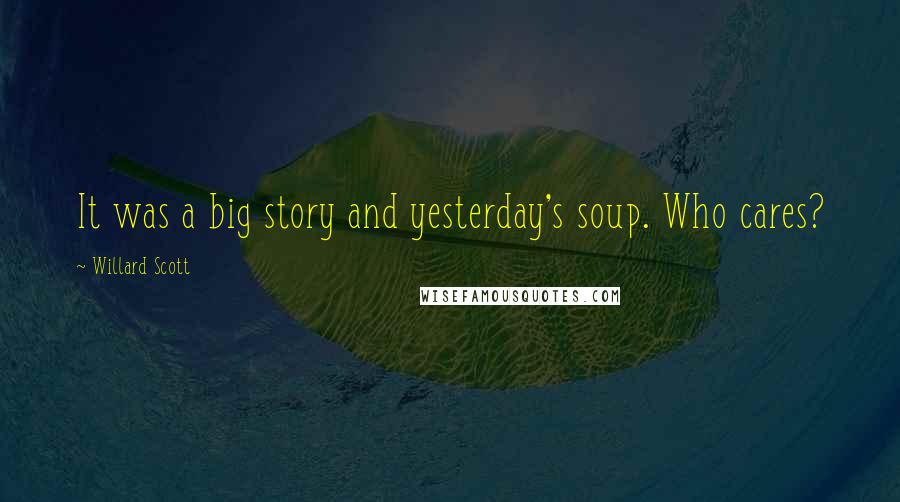 Willard Scott Quotes: It was a big story and yesterday's soup. Who cares?