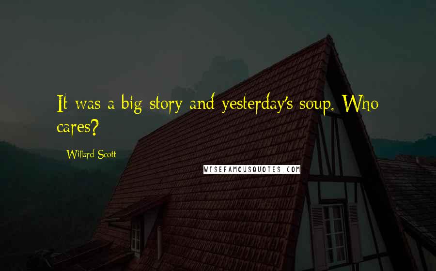 Willard Scott Quotes: It was a big story and yesterday's soup. Who cares?