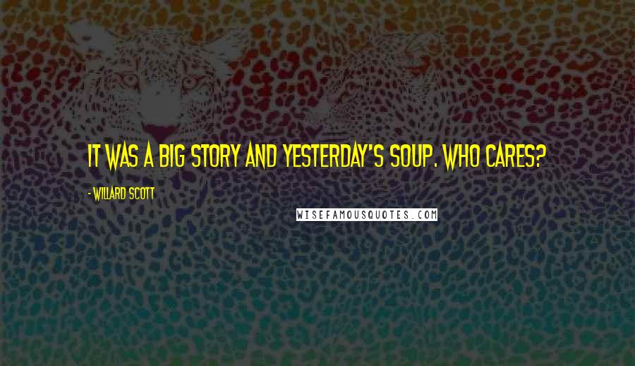 Willard Scott Quotes: It was a big story and yesterday's soup. Who cares?