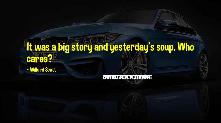 Willard Scott Quotes: It was a big story and yesterday's soup. Who cares?