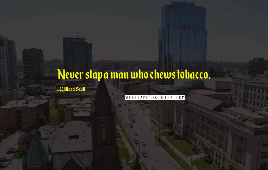 Willard Scott Quotes: Never slap a man who chews tobacco.