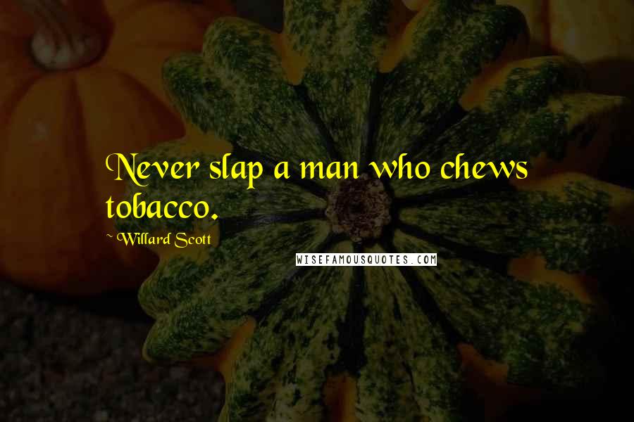 Willard Scott Quotes: Never slap a man who chews tobacco.