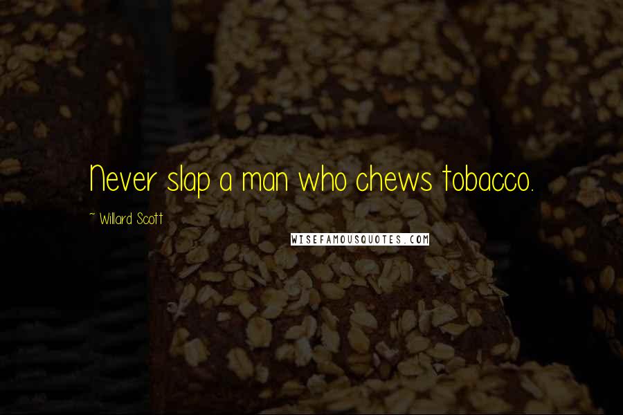 Willard Scott Quotes: Never slap a man who chews tobacco.