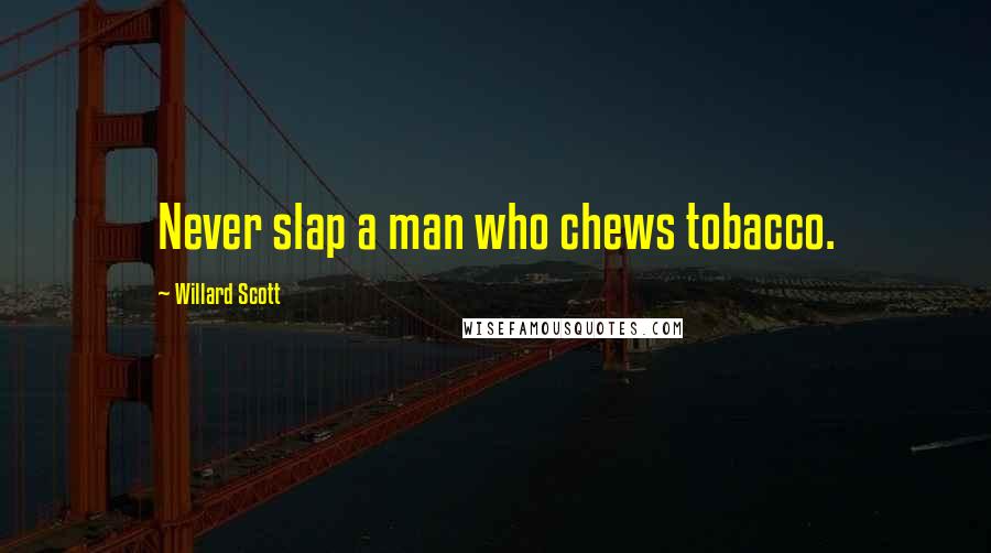 Willard Scott Quotes: Never slap a man who chews tobacco.