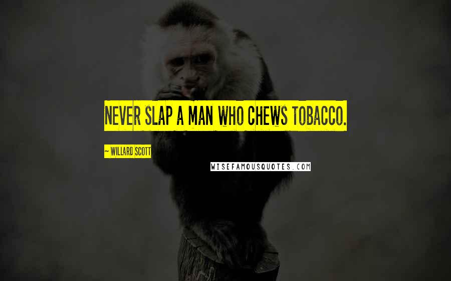 Willard Scott Quotes: Never slap a man who chews tobacco.