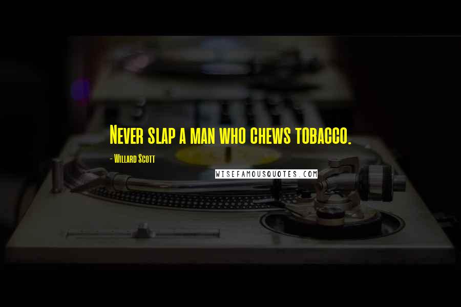 Willard Scott Quotes: Never slap a man who chews tobacco.