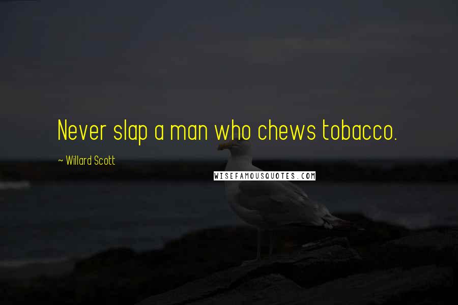 Willard Scott Quotes: Never slap a man who chews tobacco.