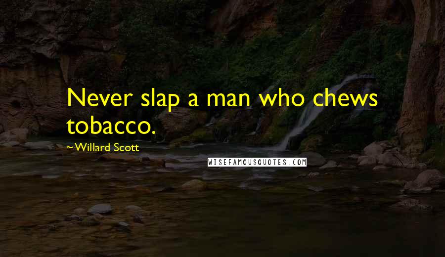 Willard Scott Quotes: Never slap a man who chews tobacco.