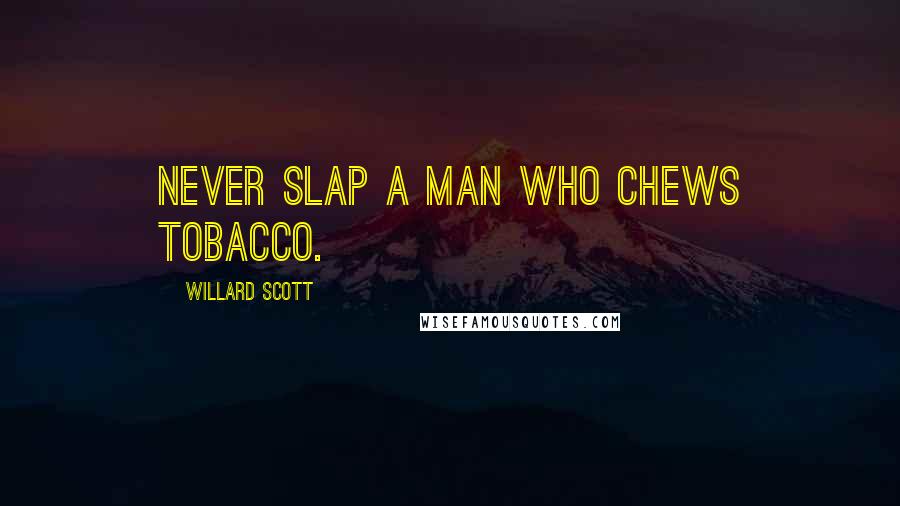 Willard Scott Quotes: Never slap a man who chews tobacco.