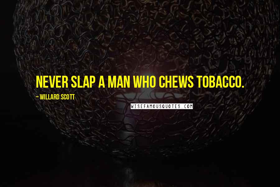 Willard Scott Quotes: Never slap a man who chews tobacco.