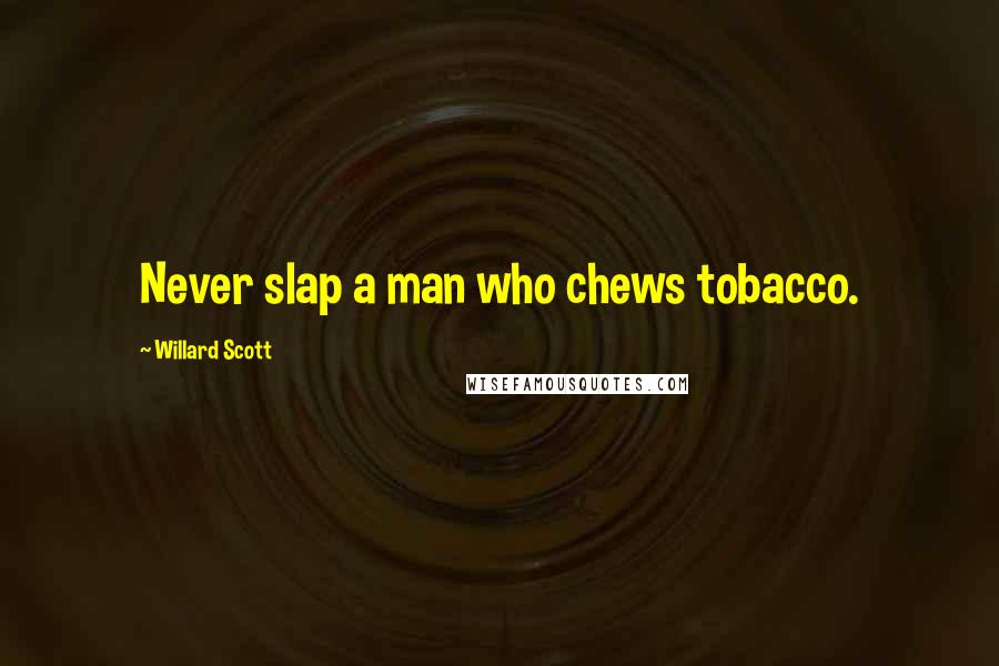 Willard Scott Quotes: Never slap a man who chews tobacco.