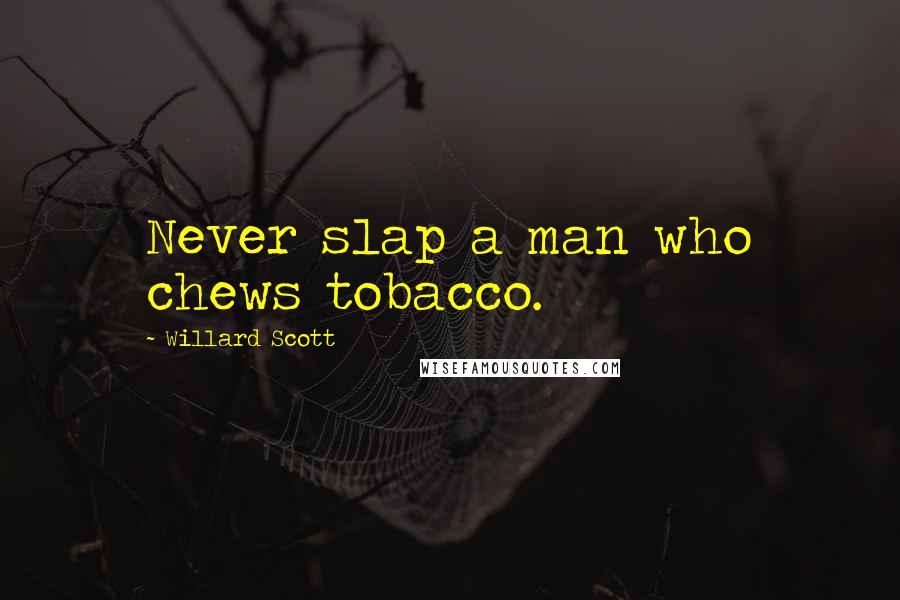 Willard Scott Quotes: Never slap a man who chews tobacco.