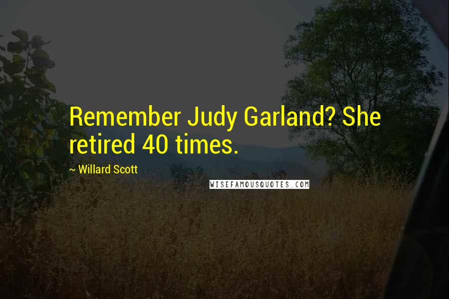 Willard Scott Quotes: Remember Judy Garland? She retired 40 times.