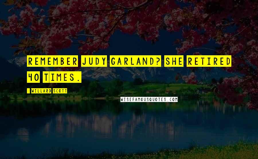 Willard Scott Quotes: Remember Judy Garland? She retired 40 times.