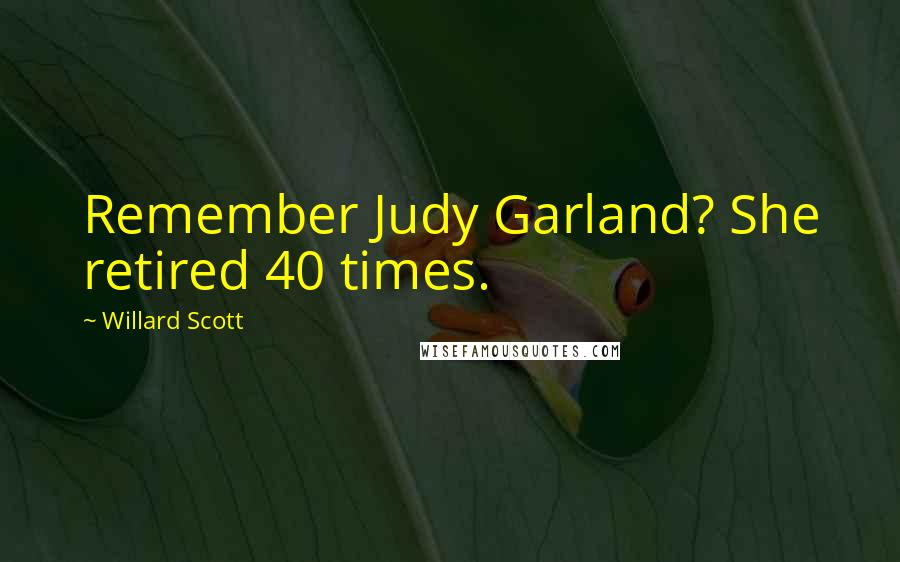 Willard Scott Quotes: Remember Judy Garland? She retired 40 times.