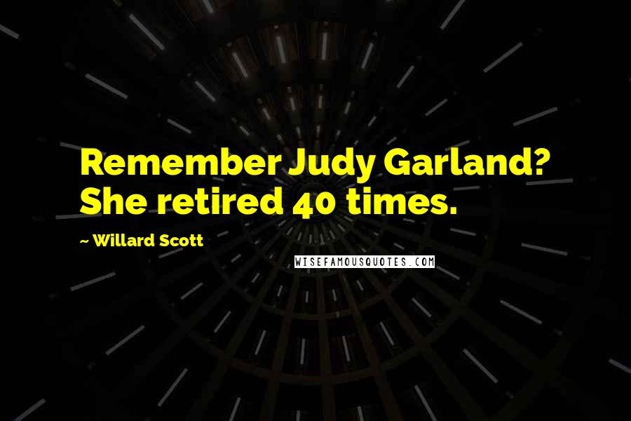 Willard Scott Quotes: Remember Judy Garland? She retired 40 times.