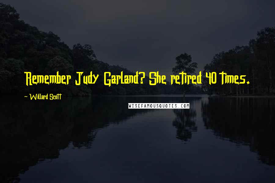 Willard Scott Quotes: Remember Judy Garland? She retired 40 times.