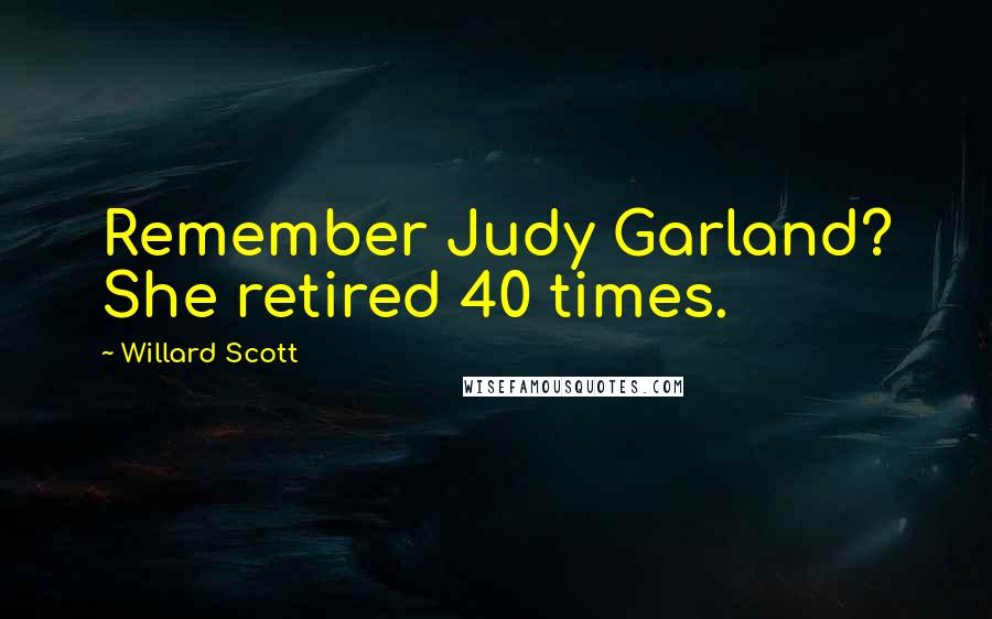 Willard Scott Quotes: Remember Judy Garland? She retired 40 times.