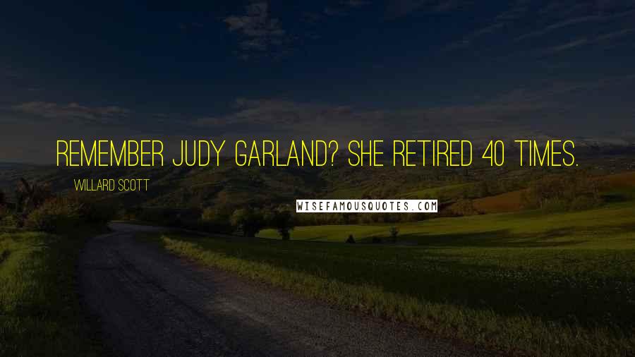Willard Scott Quotes: Remember Judy Garland? She retired 40 times.