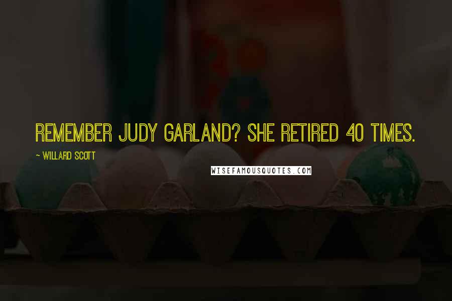 Willard Scott Quotes: Remember Judy Garland? She retired 40 times.