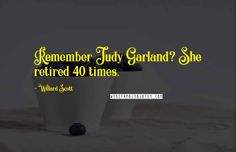 Willard Scott Quotes: Remember Judy Garland? She retired 40 times.