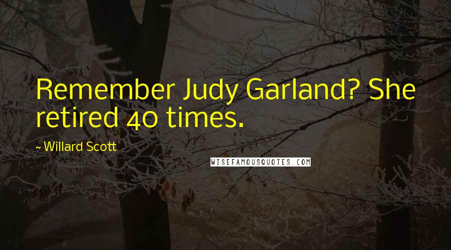 Willard Scott Quotes: Remember Judy Garland? She retired 40 times.