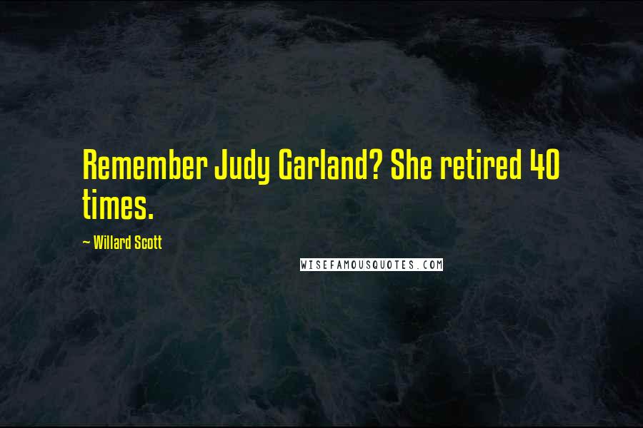 Willard Scott Quotes: Remember Judy Garland? She retired 40 times.
