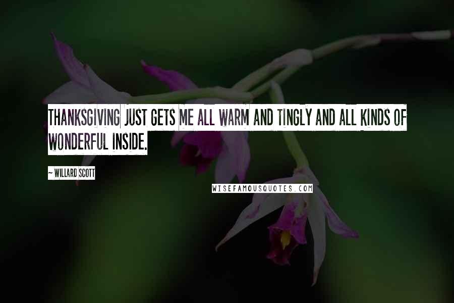 Willard Scott Quotes: Thanksgiving just gets me all warm and tingly and all kinds of wonderful inside.