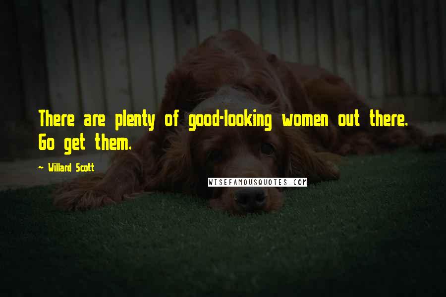 Willard Scott Quotes: There are plenty of good-looking women out there. Go get them.