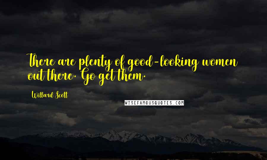 Willard Scott Quotes: There are plenty of good-looking women out there. Go get them.