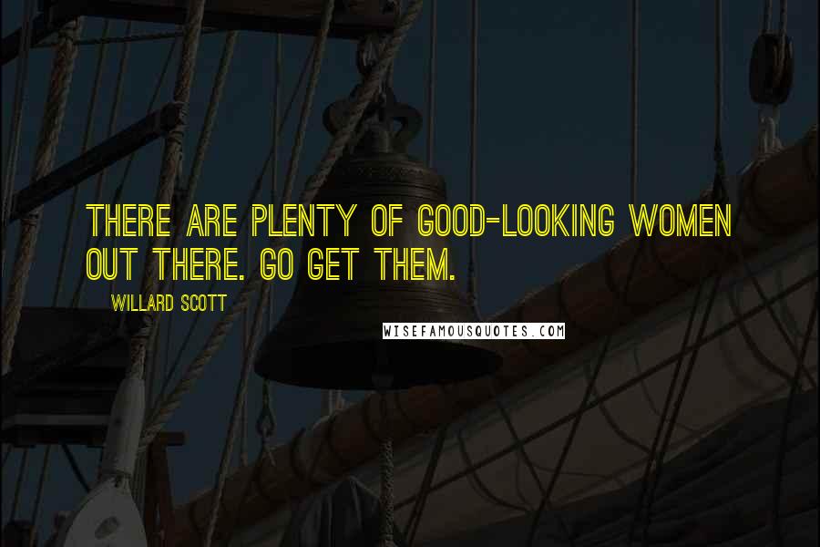 Willard Scott Quotes: There are plenty of good-looking women out there. Go get them.