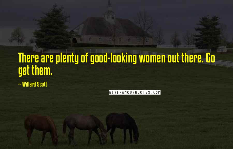 Willard Scott Quotes: There are plenty of good-looking women out there. Go get them.