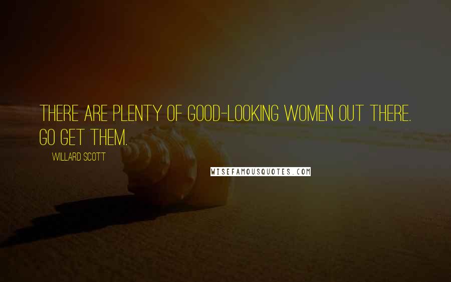 Willard Scott Quotes: There are plenty of good-looking women out there. Go get them.