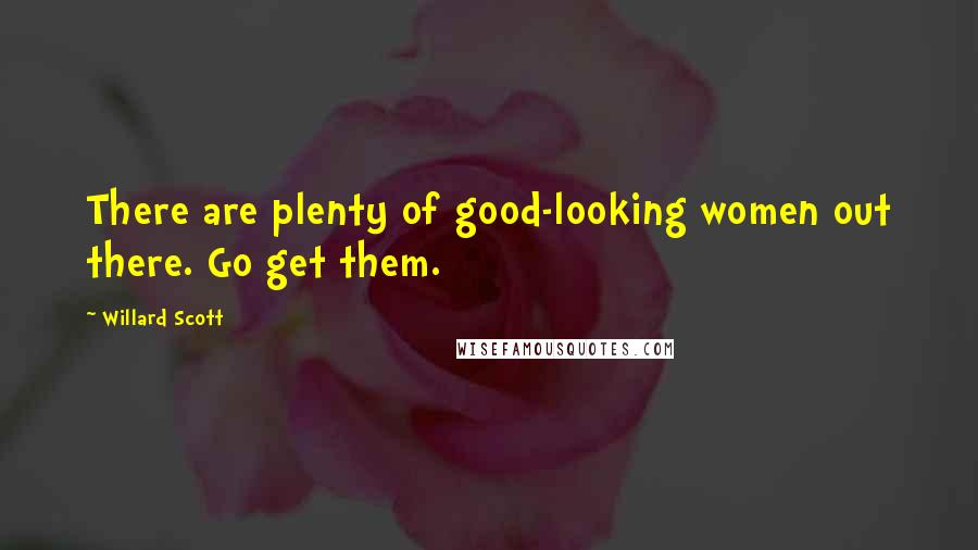 Willard Scott Quotes: There are plenty of good-looking women out there. Go get them.