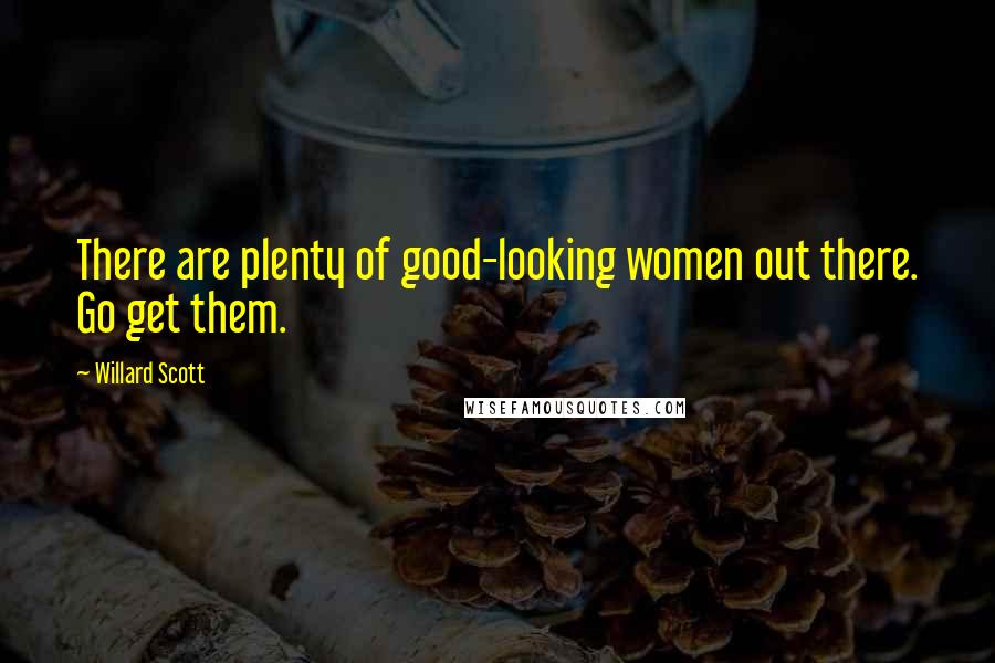 Willard Scott Quotes: There are plenty of good-looking women out there. Go get them.
