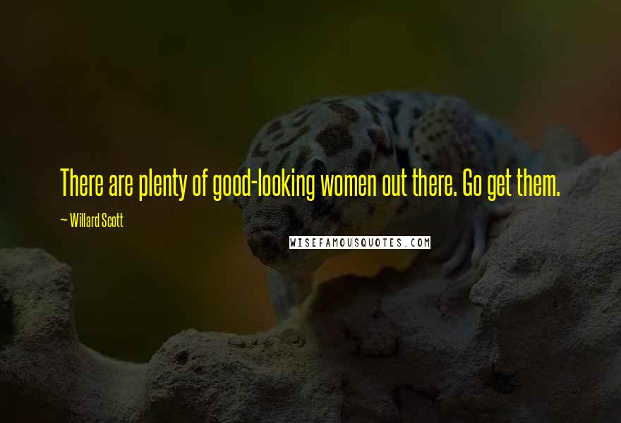 Willard Scott Quotes: There are plenty of good-looking women out there. Go get them.