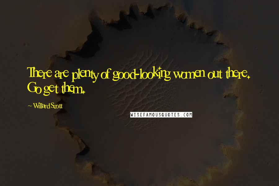 Willard Scott Quotes: There are plenty of good-looking women out there. Go get them.