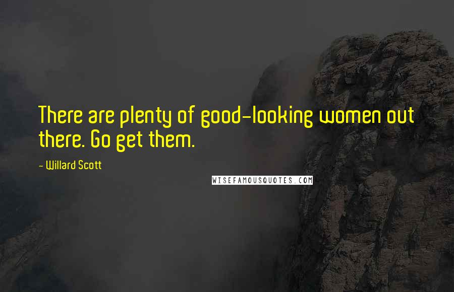 Willard Scott Quotes: There are plenty of good-looking women out there. Go get them.