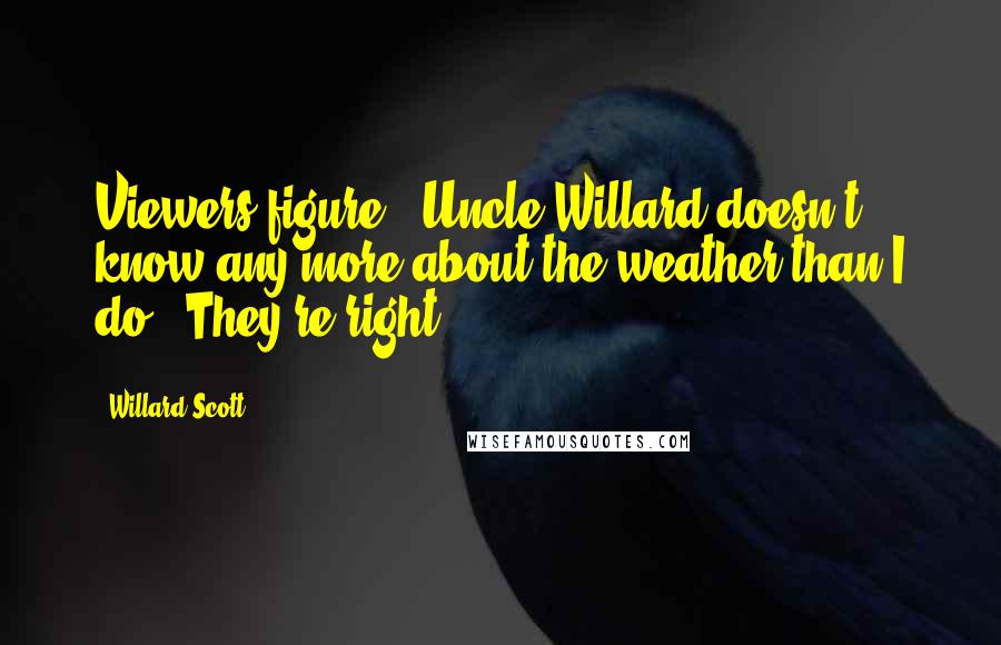 Willard Scott Quotes: Viewers figure, 'Uncle Willard doesn't know any more about the weather than I do.' They're right.