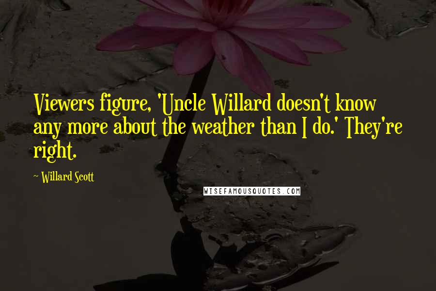 Willard Scott Quotes: Viewers figure, 'Uncle Willard doesn't know any more about the weather than I do.' They're right.