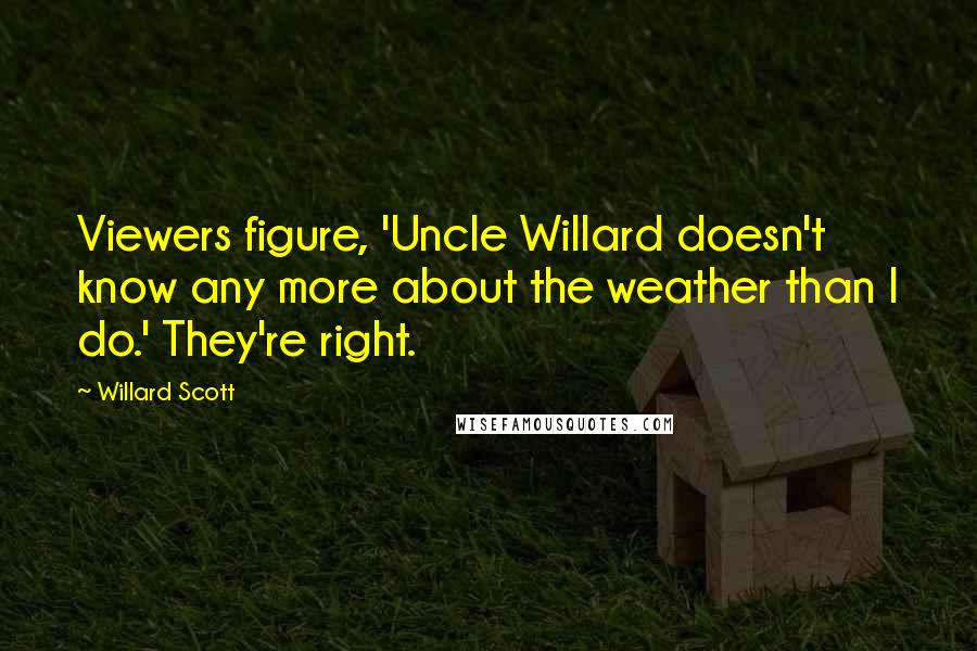 Willard Scott Quotes: Viewers figure, 'Uncle Willard doesn't know any more about the weather than I do.' They're right.