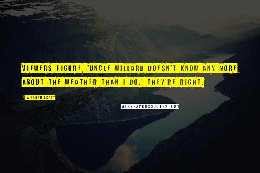 Willard Scott Quotes: Viewers figure, 'Uncle Willard doesn't know any more about the weather than I do.' They're right.