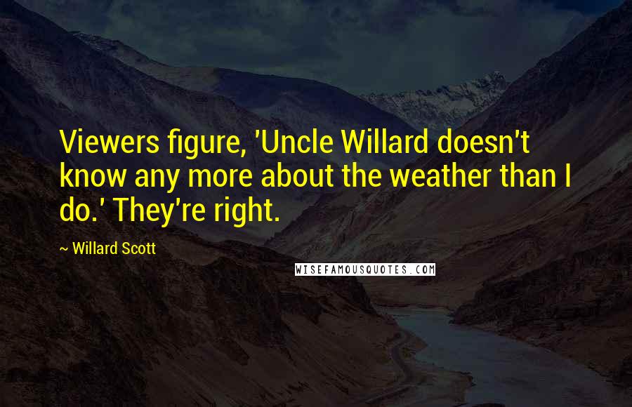 Willard Scott Quotes: Viewers figure, 'Uncle Willard doesn't know any more about the weather than I do.' They're right.