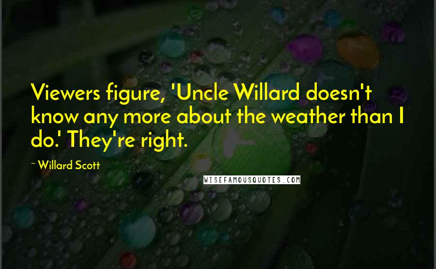 Willard Scott Quotes: Viewers figure, 'Uncle Willard doesn't know any more about the weather than I do.' They're right.