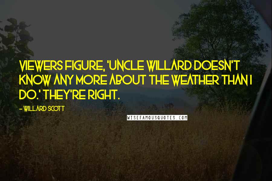 Willard Scott Quotes: Viewers figure, 'Uncle Willard doesn't know any more about the weather than I do.' They're right.