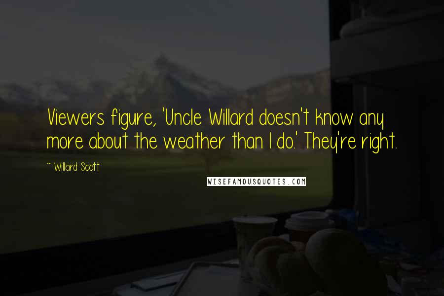 Willard Scott Quotes: Viewers figure, 'Uncle Willard doesn't know any more about the weather than I do.' They're right.