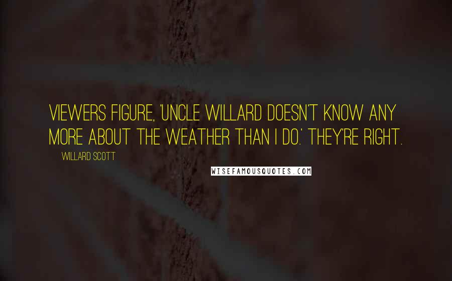 Willard Scott Quotes: Viewers figure, 'Uncle Willard doesn't know any more about the weather than I do.' They're right.