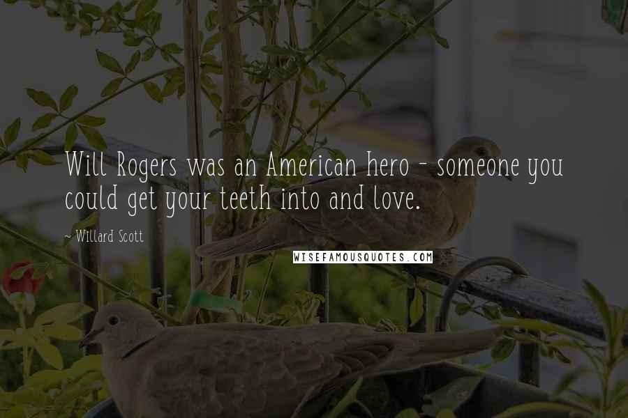 Willard Scott Quotes: Will Rogers was an American hero - someone you could get your teeth into and love.